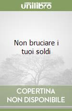 Non bruciare i tuoi soldi libro