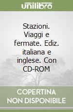 Stazioni. Viaggi e fermate. Ediz. italiana e inglese. Con CD-ROM libro