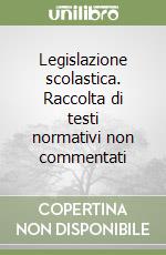 Legislazione scolastica. Raccolta di testi normativi non commentati