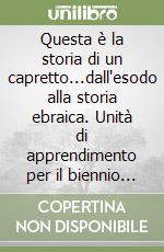 Questa è la storia di un capretto...dall'esodo alla storia ebraica. Unità di apprendimento per il biennio della Scuola superiore libro