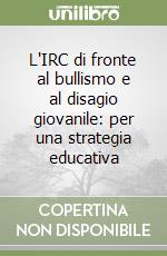 L'IRC di fronte al bullismo e al disagio giovanile: per una strategia educativa libro