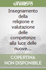 Insegnamento della religione e valutazione delle competenze alla luce delle nuove indicazioni libro