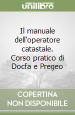 Il manuale dell'operatore catastale. Corso pratico di Docfa e Pregeo libro