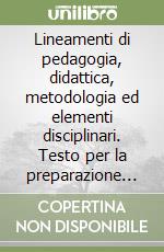 Lineamenti di pedagogia, didattica, metodologia ed elementi disciplinari. Testo per la preparazione al concorso dei docenti di religione. Vol. 1 libro