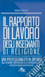 Il rapporto di lavoro degli insegnanti di religione. Una professionalità in divenire. Dalla revisione concordataria alla sentenza della CGUE libro