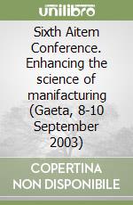 Sixth Aitem Conference. Enhancing the science of manifacturing (Gaeta, 8-10 September 2003) libro