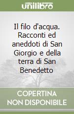 Il filo d'acqua. Racconti ed aneddoti di San Giorgio e della terra di San Benedetto