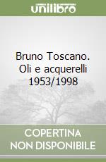 Bruno Toscano. Oli e acquerelli 1953/1998 libro