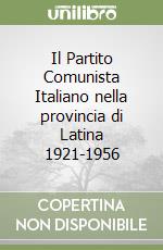 Il Partito Comunista Italiano nella provincia di Latina 1921-1956 libro