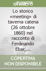 Lo storico «meeting» di taverna catena (26 ottobre 1860) nel racconto di Ferdinando Eber, corrispondente speciale del «The times» di Londra libro