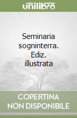 Seminaria sogninterra. Ediz. illustrata libro