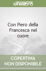 Con Piero della Francesca nel cuore libro