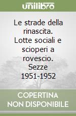 Le strade della rinascita. Lotte sociali e scioperi a rovescio. Sezze 1951-1952 libro