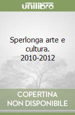 Sperlonga arte e cultura. 2010-2012 libro