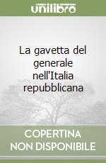 La gavetta del generale nell'Italia repubblicana libro