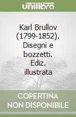 Karl Brullov (1799-1852). Disegni e bozzetti. Ediz. illustrata libro