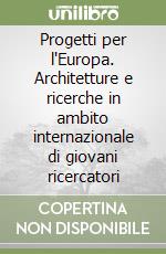 Progetti per l'Europa. Architetture e ricerche in ambito internazionale di giovani ricercatori libro