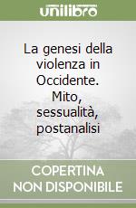 La genesi della violenza in Occidente. Mito, sessualità, postanalisi