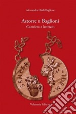 Astorre II Baglioni. Guerriero e letterato libro