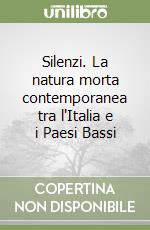 Silenzi. La natura morta contemporanea tra l'Italia e i Paesi Bassi