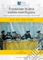 Il notariato in area umbro-marchigiana. Esperienze professionali e produzione documentaria. Secoli X-XVIII. Atti del Convegno libro