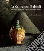 La collezione Rubboli. Storia e arte dell'opificio gualdese di maioliche a lustro. Ediz. illustrata libro