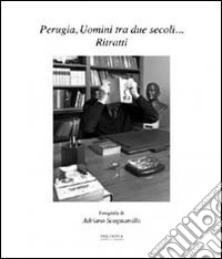 Perugia, uomini tra due secoli... ritratti. Ediz. illustrata libro