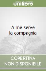 A me serve la compagnia