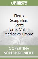 Pietro Scarpellini. Scritti d'arte. Vol. 1: Medioevo umbro libro