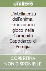 L'intelligenza dell'anima. Emozioni in gioco nella Comunità Capodarco di Perugia libro