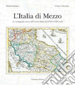 L'Italia di mezzo. La cartografia storica del Centro Italia dal XVI al XIX secolo