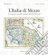 L'Italia di mezzo. La cartografia storica del Centro Italia dal XVI al XIX secolo libro di Giorgi Piero Cicioni Carla