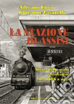 La stazione di Assisi. Storia dello scalo ferroviario dal 1866 a oggi