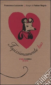 Topissimamente tuo. Storie di animali in città. Ediz. illustrata libro