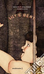 Lily e Bert. Ediz. illustrata libro