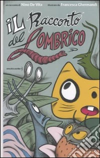 Il racconto del lombrico. Ediz. illustrata libro