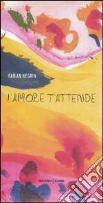 L'amore t'attende. Ediz. illustrata