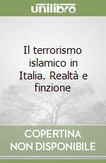 Il terrorismo islamico in Italia. Realtà e finzione