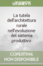 La tutela dell'architettura rurale nell'evoluzione del sistema produttivo libro