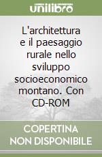 L'architettura e il paesaggio rurale nello sviluppo socioeconomico montano. Con CD-ROM libro