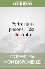 Portrains in prisons. Ediz. illustrata