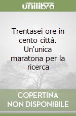 Trentasei ore in cento città. Un'unica maratona per la ricerca libro