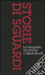 Storie di sguardi. La fotografia da Nadar a Elliott Erwitt: Dall'invenzione all'arte della fotografia-Il mezzo dei tempi moderni-Dall'istante all'immaginario. Ediz. illustrata libro