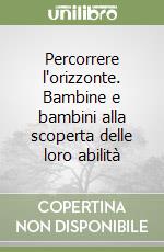 Percorrere l'orizzonte. Bambine e bambini alla scoperta delle loro abilità libro