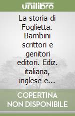 La storia di Foglietta. Bambini scrittori e genitori editori. Ediz. italiana, inglese e albanese libro