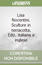 Lisa Nocentini. Sculture in terracotta. Ediz. italiana e inglese libro