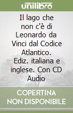 Il lago che non c'è di Leonardo da Vinci dal Codice Atlantico. Ediz. italiana e inglese. Con CD Audio