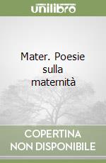 Mater. Poesie sulla maternità libro