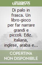 Di palo in frasca. Un libro-gioco per far narrare grandi e piccoli. Ediz. italiana, inglese, araba e albanese libro