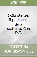 (R)Esistenze. Il passaggio della staffetta. Con DVD libro